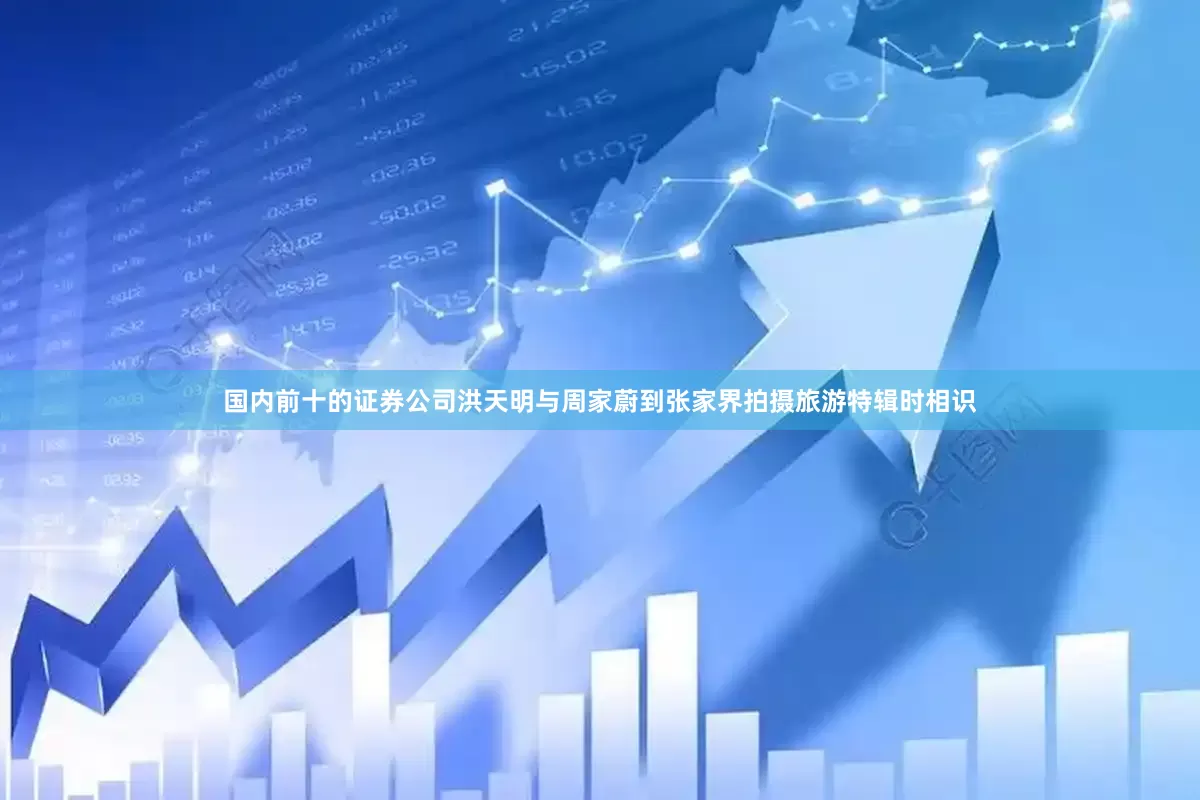 国内前十的证券公司洪天明与周家蔚到张家界拍摄旅游特辑时相识