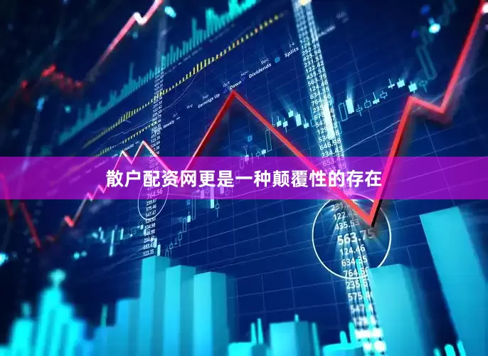 散户配资网更是一种颠覆性的存在