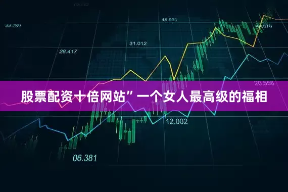 股票配资十倍网站”一个女人最高级的福相
