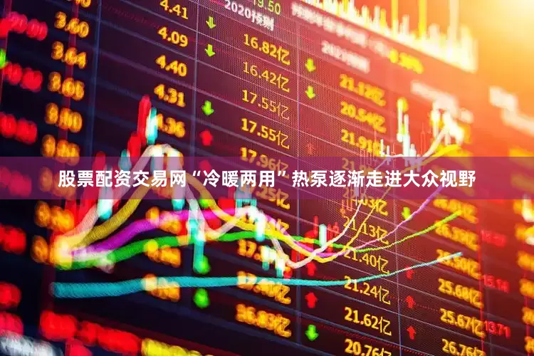 股票配资交易网“冷暖两用”热泵逐渐走进大众视野