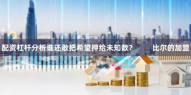 配资杠杆分析谁还敢把希望押给未知数？        比尔的加盟