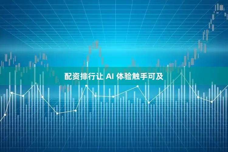 配资排行让 AI 体验触手可及