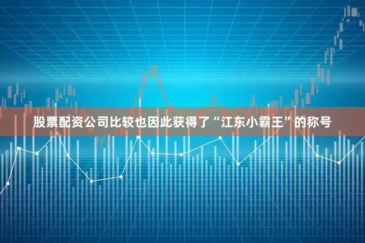 股票配资公司比较也因此获得了“江东小霸王”的称号