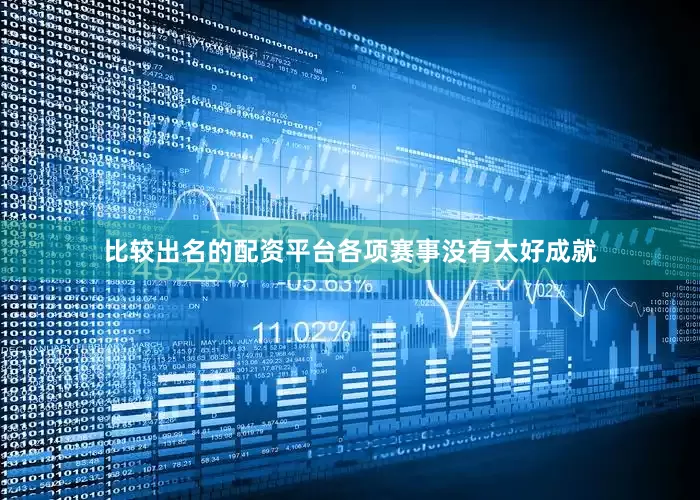 比较出名的配资平台各项赛事没有太好成就