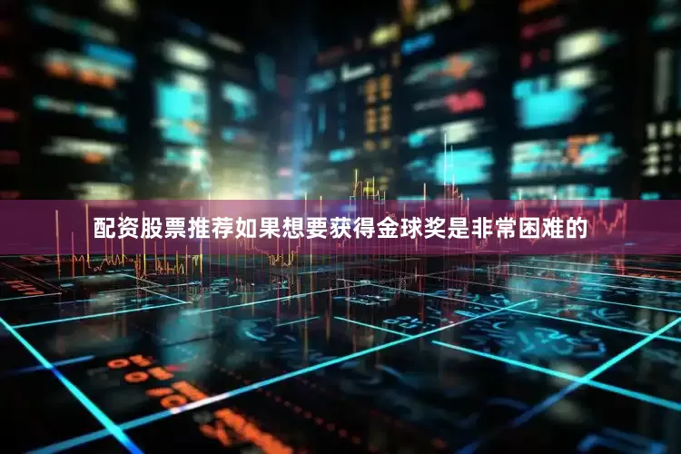 配资股票推荐如果想要获得金球奖是非常困难的